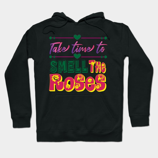 Take Time to Smell the Roses. Inspirational  - Life Hoodie by Shirty.Shirto